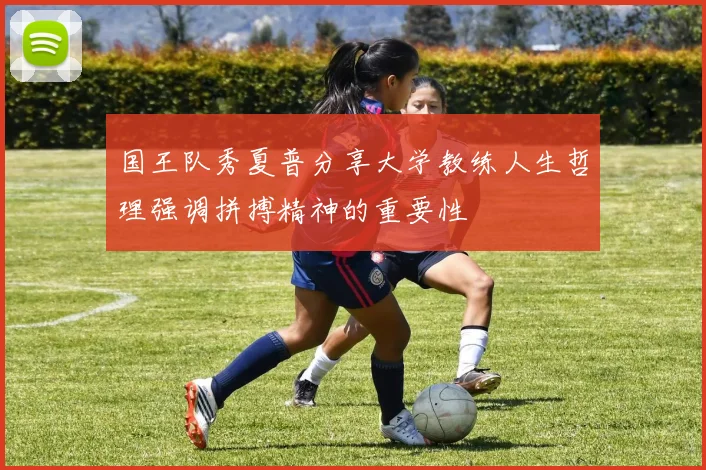 国王队秀夏普分享大学教练人生哲理强调拼搏精神的重要性