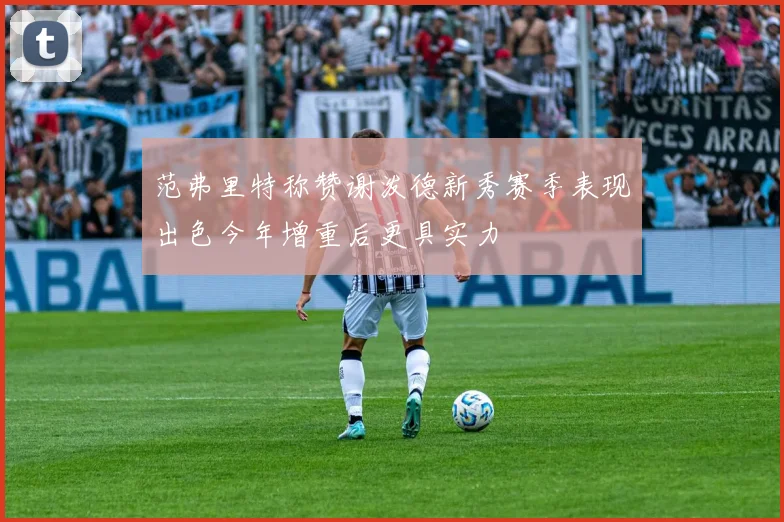 范弗里特称赞谢泼德新秀赛季表现出色今年增重后更具实力